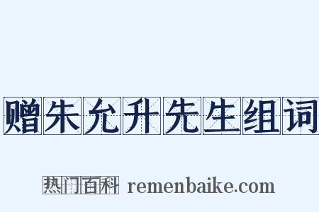 赠朱允升先生组词是什么意思的图片